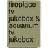 Fireplace Tv Jukebox & Aquarium Tv Jukebox
