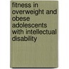 Fitness in overweight and obese adolescents with intellectual disability by Sami Elmahgoub