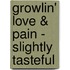 Growlin' Love & Pain - Slightly Tasteful