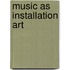 Music as installation art