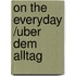 On the everyday /uber dem Alltag
