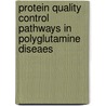 Protein quality control pathways in polyglutamine diseaes by M.A. Rujano Maldonado