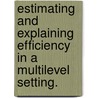 Estimating and explaining efficiency in a multilevel setting. door M. Verschelde