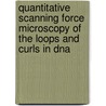 Quantitative Scanning Force Microscopy Of The Loops And Curls In Dna door Willem Vanderlinden