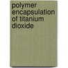Polymer encapsulation of titanium dioxide door R.Q.F. Janssen