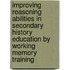 Improving reasoning abilities in secondary history education by working memory training