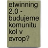eTwinning 2.0 - Budujeme komunitu kol v Evrop? door Derrick De Kerckhove