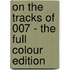 On the tracks of 007 - The Full Colour Edition