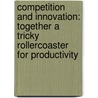Competition and innovation: together a tricky rollercoaster for productivity by H.P. van der Wiel