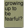 Growing up to be fearful? by Sumter S. R