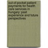 Out-of-pocket patient payments for health care services in Hungary: Past experience and future perspectives by Petra Baji