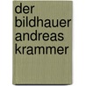 Der Bildhauer Andreas Krammer door H. Spielman