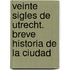 Veinte Sigles de Utrecht. Breve Historia de la ciudad