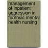 Management of Inpatient Aggression in Forensic Mental Health Nursing door F.A.J. Fluttert
