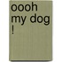 Oooh my Dog !