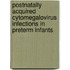 Postnatally acquired cytomegalovirus infections in preterm infants