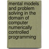 Mental models and problem solving in the domain of computer numerically controlled programming door S.I. Goei