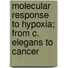 Molecular Response to Hypoxia; from C. elegans to cancer door E.H. Gort
