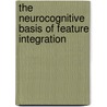 The Neurocognitive Basis of Feature Integration by A.W. Keizer
