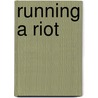 Running a Riot by P. Dhondt