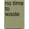 No Time to Waste by D. Batali