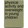 Physical activity and overweight in young children door A. Sijtsma