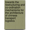 Towards the Restructuring and Co-ordination Mechanisms for the Architecture of Chinese Transport Logistics door J. Jiaqi Yang