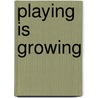 Playing is growing door Yolanda Moleman