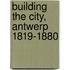 Building the city, Antwerp 1819-1880