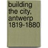 Building the city, Antwerp 1819-1880