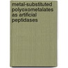 Metal-Substituted Polyoxometalates as Artificial Peptidases by Gregory Absillis