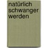 Natürlich schwanger werden