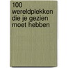 100 wereldplekken die je gezien moet hebben by F. Dessing