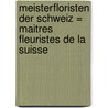Meisterfloristen der Schweiz = Maitres fleuristes de la suisse door N. Schroers-von Boletzky