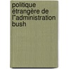 Politique étrangère de l"administration bush by T. Struye De Swielande
