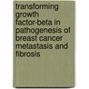 Transforming Growth Factor-beta in Pathogenesis of Breast Cancer Metastasis and Fibrosis door M. Petersen