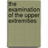The examination of the upper extremities