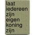 Laat iedereen zijn eigen koning zijn
