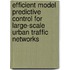 Efficient Model Predictive Control for Large-Scale Urban Traffic Networks