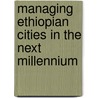 Managing Ethiopian Cities in the Next Millennium door M.P. van Dijk
