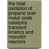 The Total Oxidation of Propane over Metal Oxide Catalysts: Transient Kinetics and Monolith Reactors door Veerle Balcaen