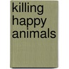 Killing Happy Animals door T. Visak