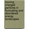 Moving charged particles in fluctuating and disordered energy landscapes by Wijnand Germs