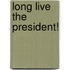 Long Live the President!
