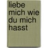 Liebe Mich wie du Mich Hasst