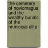 The cemetery of noviomagus and the wealthy burials of the municipal elite by Annelies Koster