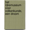 Het Rijksmuseum voor Volkenkunde, een droom door M. van Montfrans