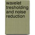 Wavelet tresholding and noise reduction