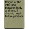 Fatigue at the interface between body and mind in chronic heart failure patients door O.R.F. Smith