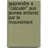 Apprendre a "calculer" aux jeunes enfants par le mouvement door A. Lamon